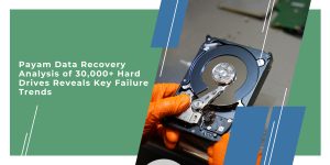 Payam Data Recovery Analysis of 30,000+ Hard Drives Reveals Key Failure Trends