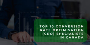 Top 10 Conversion Rate Optimisation (CRO) Specialists in Canada