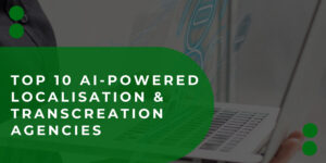 Top 10 AI-Powered Localisation & Transcreation Agencies