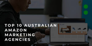 Top 10 Australian Amazon Marketing Agencies