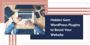 Hidden Gem WordPress Plugins to Boost Your Website