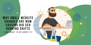 Why Small Website Changes Are Now Causing Big SEO Ranking Shifts (And What to Do About It)