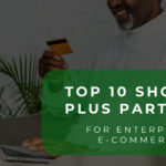 Top Shopify Plus Partners for Enterprise E-commerce Growth